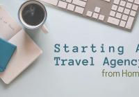 How to Start a Travel Agency from Home: Your Ultimate Guide